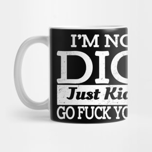 Im Not Always A Dick Just Kidding Go Fuck Yourself Mug